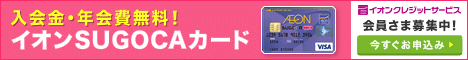 入会金・年会費無料☆毎月20・30日はジャスコなどで5%OFF。イオンSUGOCAカード
